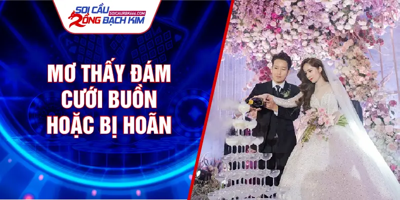 Mơ thấy đám cưới buồn hoặc bị hoãn