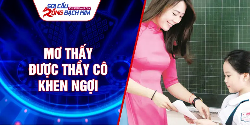 Mơ thấy được thầy cô khen ngợi